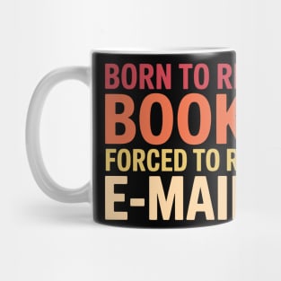 Born - to - Read - Books - Forced - to - Read - Emails – Funny -  Bookish - Reading - Quote Mug